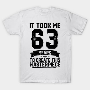 It Took Me 63 Years To Create This Masterpiece 63rd Birthday T-Shirt